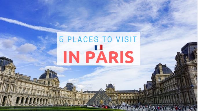 5 Places to Visit in Paris